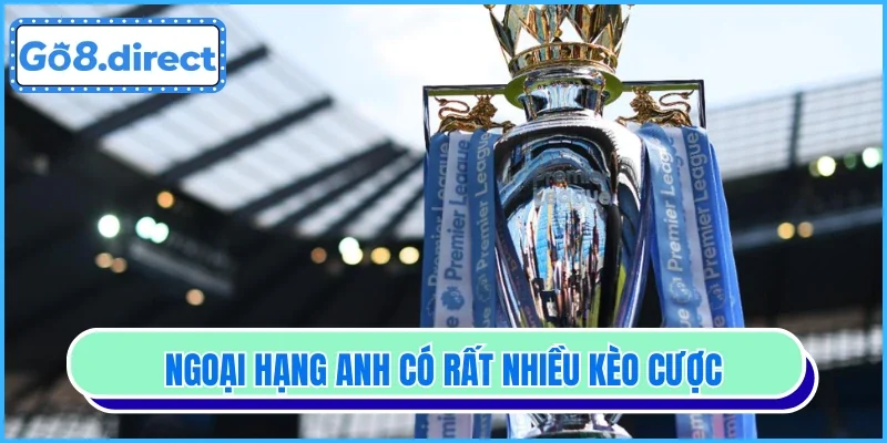 Luôn có rất nhiều kèo EPL cho bạn lựa chọn